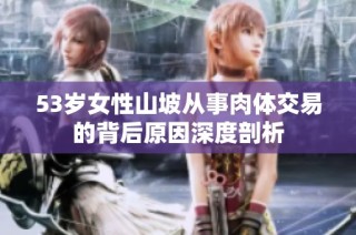 53岁女性山坡从事肉体交易的背后原因深度剖析