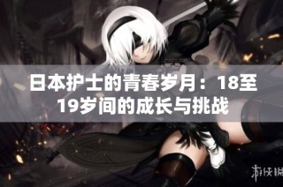 日本护士的青春岁月：18至19岁间的成长与挑战