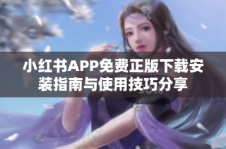 小红书APP免费正版下载安装指南与使用技巧分享
