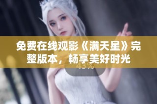 免费在线观影《满天星》完整版本，畅享美好时光