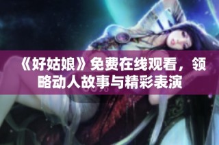 《好姑娘》免费在线观看，领略动人故事与精彩表演