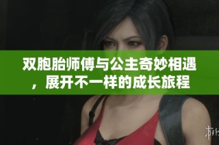 双胞胎师傅与公主奇妙相遇，展开不一样的成长旅程