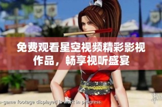 免费观看星空视频精彩影视作品，畅享视听盛宴