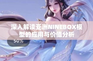 深入解读亚洲NINEBOX模型的应用与价值分析