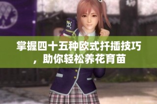 掌握四十五种欧式扦插技巧，助你轻松养花育苗