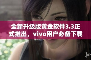 全新升级版黄金软件3.3正式推出，vivo用户必备下载指南