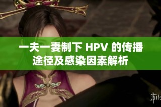 一夫一妻制下 HPV 的传播途径及感染因素解析