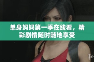 单身妈妈第一季在线看，精彩剧情随时随地享受