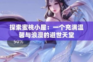 探索蜜桃小屋：一个充满温馨与浪漫的避世天堂