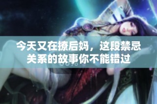 今天又在撩后妈，这段禁忌关系的故事你不能错过