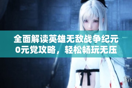全面解读英雄无敌战争纪元0元党攻略，轻松畅玩无压力