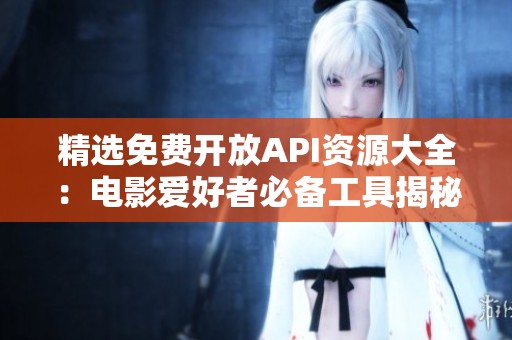 精选免费开放API资源大全：电影爱好者必备工具揭秘