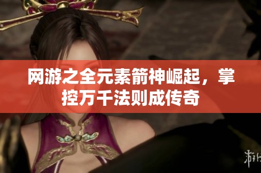 网游之全元素箭神崛起，掌控万千法则成传奇