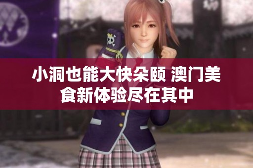 小洞也能大快朵颐 澳门美食新体验尽在其中