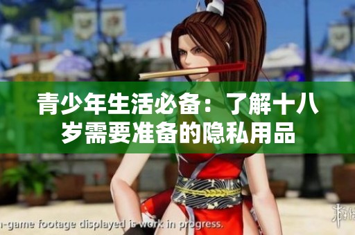 青少年生活必备：了解十八岁需要准备的隐私用品