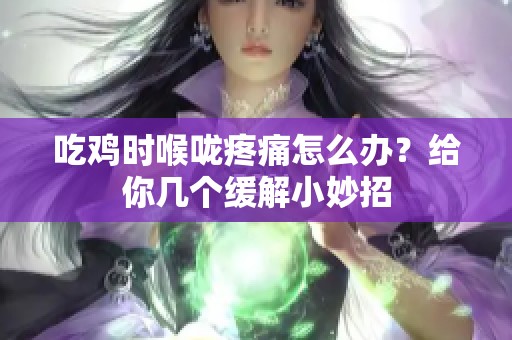 吃鸡时喉咙疼痛怎么办？给你几个缓解小妙招