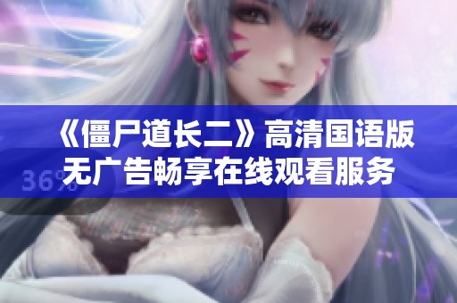 《僵尸道长二》高清国语版无广告畅享在线观看服务