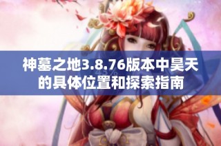神墓之地3.8.76版本中昊天的具体位置和探索指南