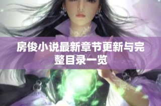 房俊小说最新章节更新与完整目录一览