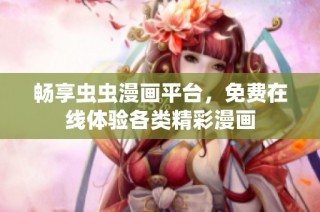畅享虫虫漫画平台，免费在线体验各类精彩漫画