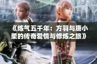 《炼气五千年：方羽与唐小柔的传奇爱情与修炼之旅》