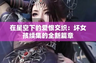 在星空下的爱恨交织：坏女孩续集的全新篇章
