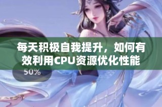 每天积极自我提升，如何有效利用CPU资源优化性能
