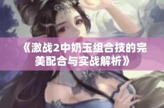 《激战2中奶玉组合技的完美配合与实战解析》