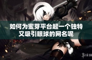 如何为蜜芽平台起一个独特又吸引眼球的网名呢