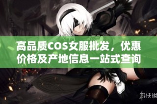 高品质COS女服批发，优惠价格及产地信息一站式查询