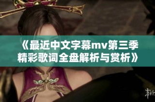 《最近中文字幕mv第三季精彩歌词全盘解析与赏析》