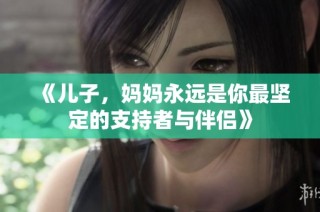 《儿子，妈妈永远是你最坚定的支持者与伴侣》
