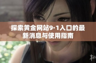 探索黄金网站9·1入口的最新消息与使用指南