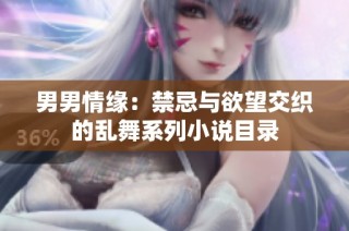 男男情缘：禁忌与欲望交织的乱舞系列小说目录