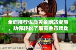全面推荐优质黄金网站资源，助你轻松了解黄金市场动态