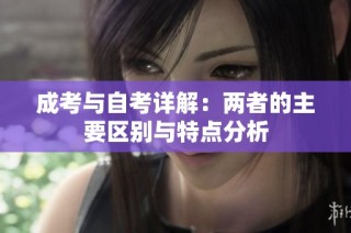 成考与自考详解：两者的主要区别与特点分析