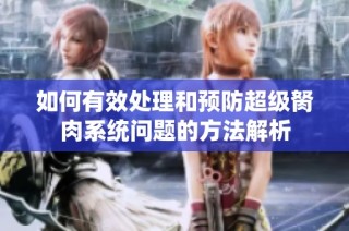 如何有效处理和预防超级胬肉系统问题的方法解析