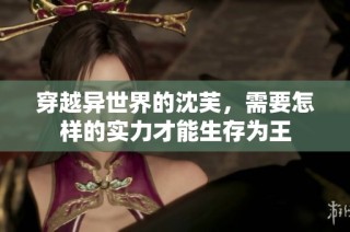 穿越异世界的沈芙，需要怎样的实力才能生存为王