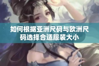 如何根据亚洲尺码与欧洲尺码选择合适服装大小