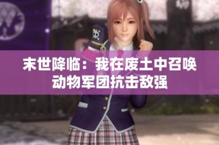 末世降临：我在废土中召唤动物军团抗击敌强