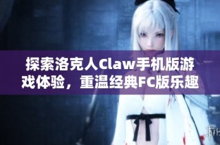 探索洛克人Claw手机版游戏体验，重温经典FC版乐趣