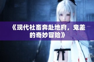 《现代社畜奔赴地府，鬼差的奇妙冒险》
