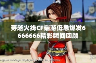 穿越火线CF端游低急爆发6666666精彩瞬间回顾