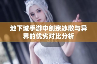 地下城手游中剑宗冰散与异界的优劣对比分析