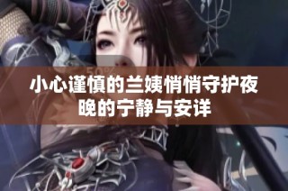 小心谨慎的兰姨悄悄守护夜晚的宁静与安详