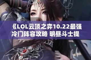 《LOL云顶之弈10.22最强冷门阵容攻略 明昼斗士提升上分技巧》