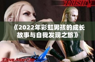 《2022年彩虹男孩的成长故事与自我发现之旅》