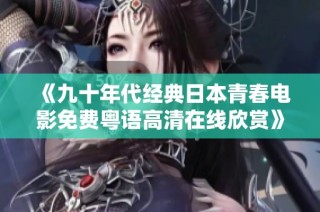 《九十年代经典日本青春电影免费粤语高清在线欣赏》