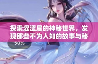 探索涩涩屋的神秘世界，发现那些不为人知的故事与秘密