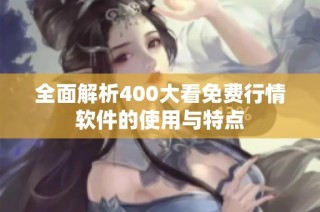 全面解析400大看免费行情软件的使用与特点